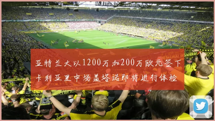 亚特兰大以1200万加200万欧元签下卡利亚里中场盖塔诺即将进行体检